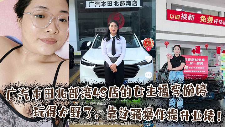 广汽本田北部湾4S店的女主播李婉婷玩得太野了，靠这骚操作提升业绩！